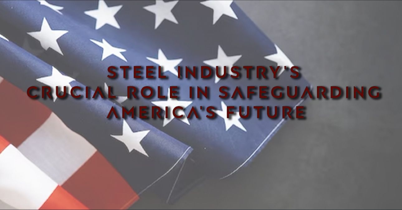 Steel Industry's Crucial Role in Safeguarding America's Future